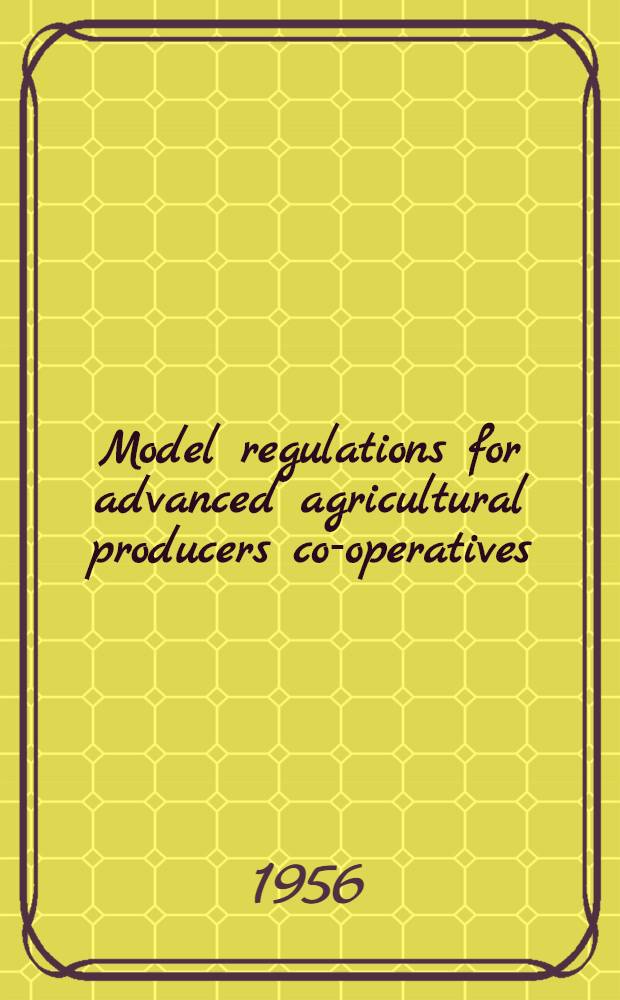 Model regulations for advanced agricultural producers co-operatives : Adopted on June 30, 1956, by the 1st National people's congress of the People's Republic of China at its 3d session