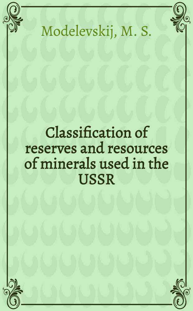 Classification of reserves and resources of minerals used in the USSR : Lectures delivered at the Seminar on modern methods of prospecting and exploration for mineral deposits for experts from the ECA member-countries, Tashkent, USSR, Sept. 1976
