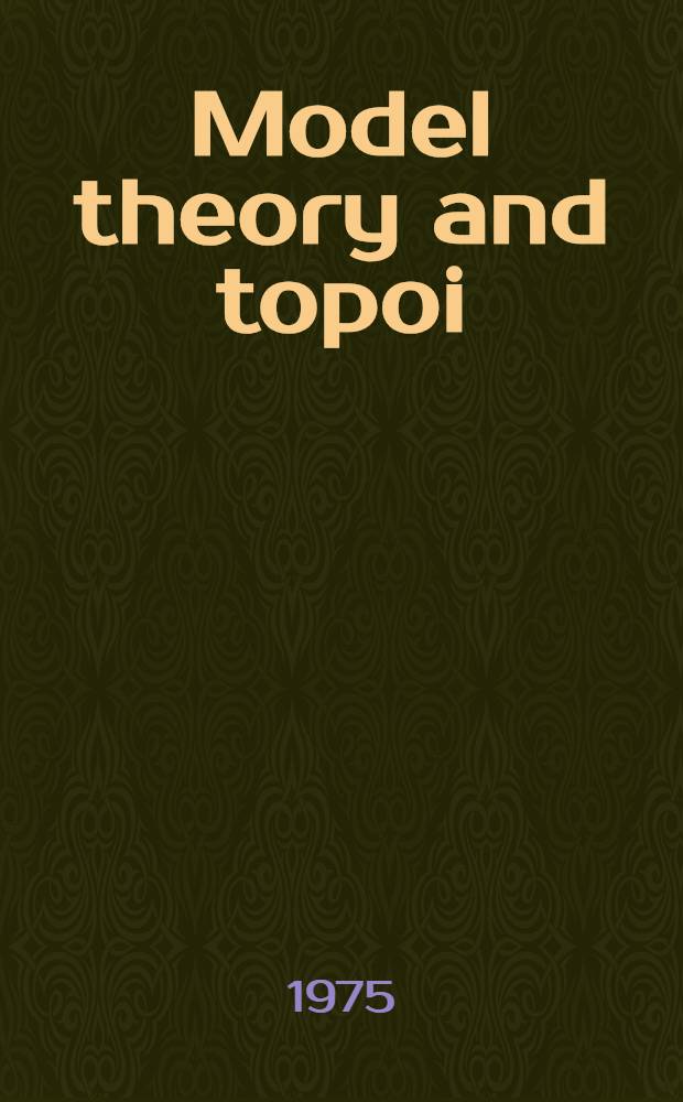 Model theory and topoi : A coll. of lectures by various authors