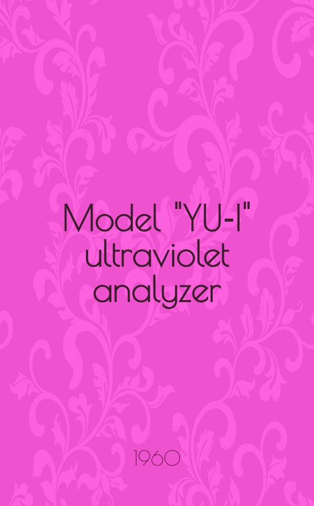 Model "YU-I" ultraviolet analyzer : (Ultrachemiscope) : Description and operating instructions