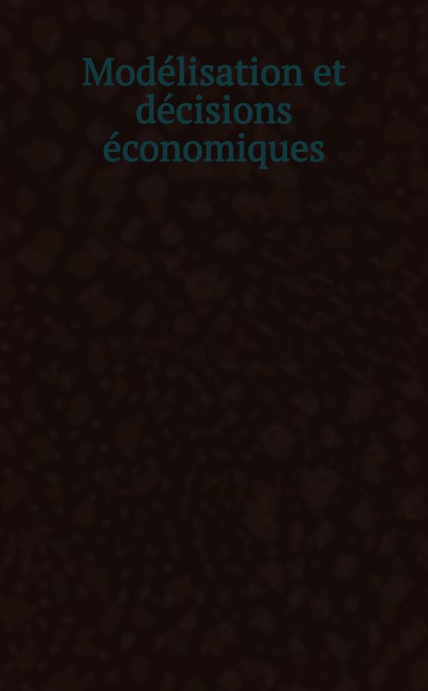 Mod&eacute;lisation et d&eacute;cisions &eacute;conomiques