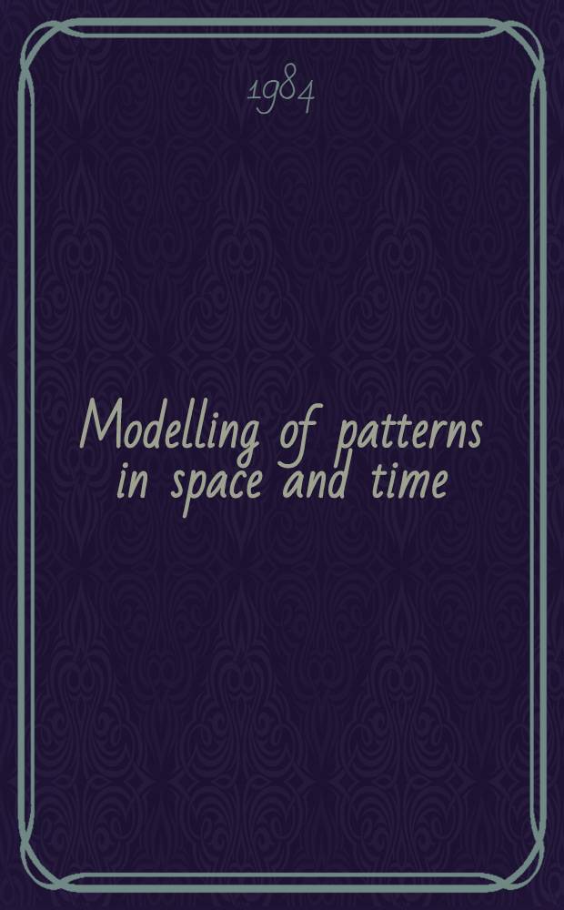 Modelling of patterns in space and time : Proc. of Workshop held by the Sonderforschungsbereich 123 at Heidelberg, July 4-8, 1983