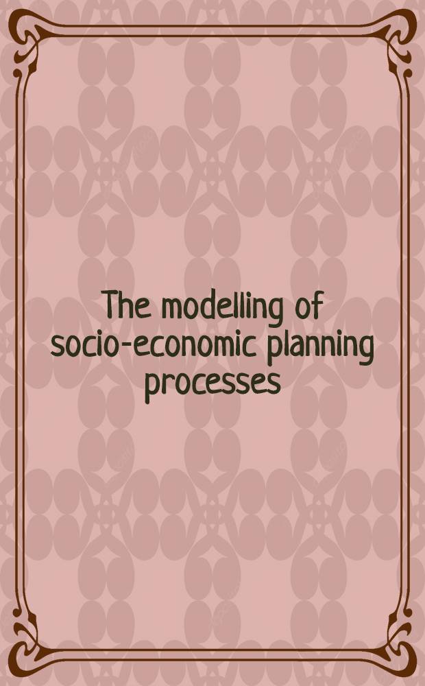 The modelling of socio-economic planning processes : Based on the papers of the Seminar held in the Hague, Oct. 1980