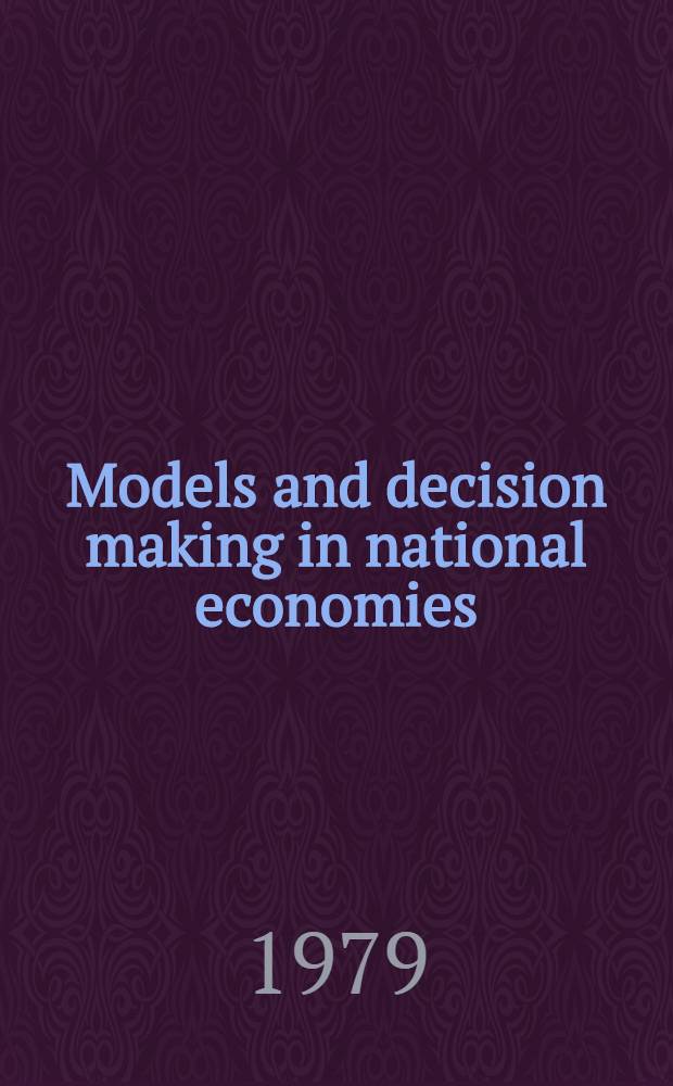 Models and decision making in national economies : Proc. of the 2d Intern. conf. on dynamic modelling a. control of nat. economies : A symp. organized by Austr. centre for efficiency a. productivity (ÖPWZ) 24-27 Jan., 1977, Vienna, Austria