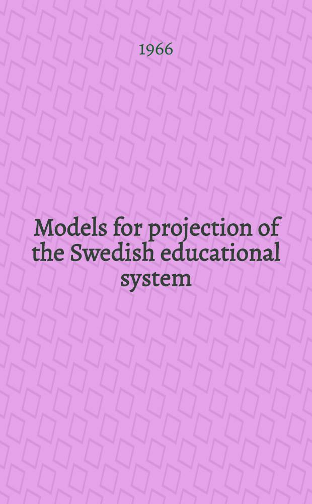 Models for projection of the Swedish educational system : A short description of the initial work done at the Forecasting institute