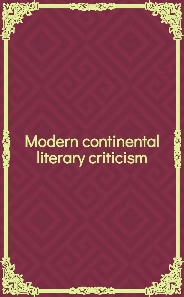 Modern continental literary criticism : An anthology : ... from Kant's "Critique of judgment" (1790) to Jacques Maritain's "Situation of poetry" (1955)