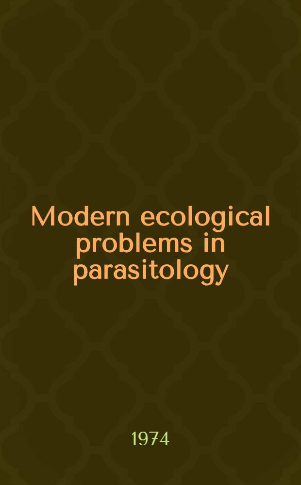 Modern ecological problems in parasitology : Symposium on "Modern ecological problems in parasitology" ... held on 4th and 5th April, 1973, Dziekanów Leśny near Warsaw
