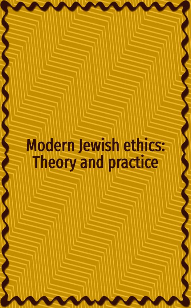 Modern Jewish ethics : Theory and practice