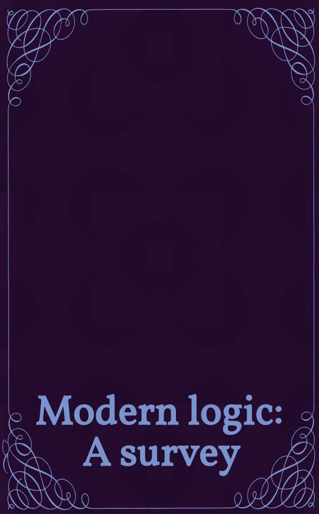 Modern logic : A survey : Hist., philos., a. math. aspects of mod. logic a. its applications