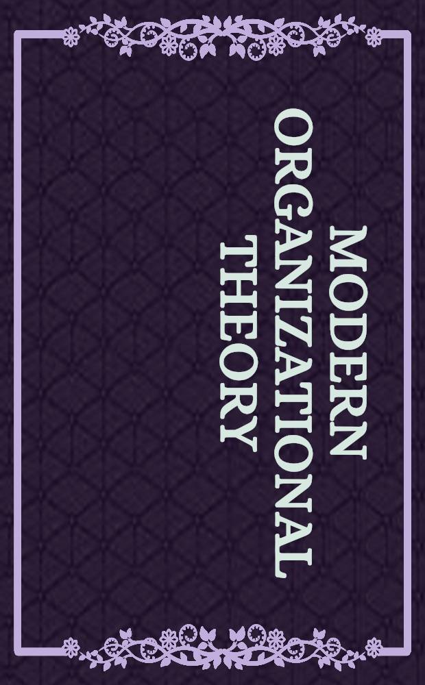 Modern organizational theory : Contextual, environmental, a. socio-cultural variables : Papers of the Annu. Comparative administration research inst. conf. held in Kent (Ohio) from 1968 to 1971