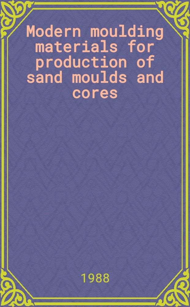 Modern moulding materials for production of sand moulds and cores : Sci.-techn. symp. with the Intern. exhib. "Interlitmash-88", Moscow, Sept. 10-19, 1988