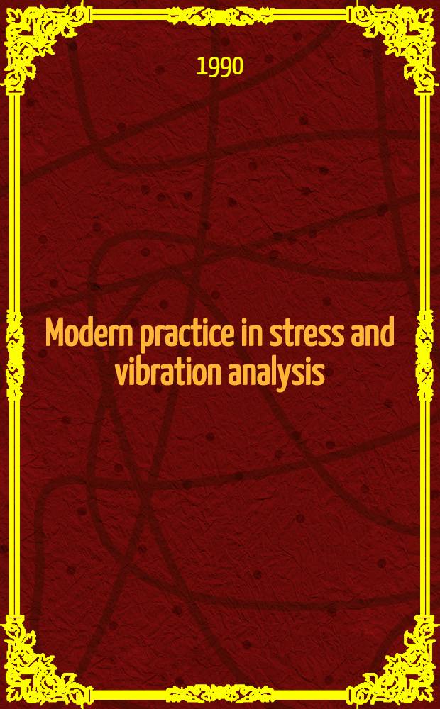 Modern practice in stress and vibration analysis : Papers pres. at the Conf. on mod. practice in stress a. vibration analysis, 3-5 Apr. 1989, Univ. of Liverpool, U. K
