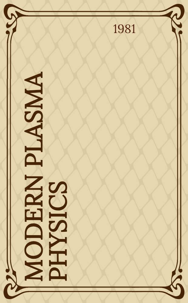 Modern plasma physics : A basic course, 1979 : A basic course given at an Autumn college at the Intern. centre for theoretical physics, Trieste, 16 Oct. to 23 Nov. 1979 a. sel. lectures on advanced topics in fusion research presented at the College