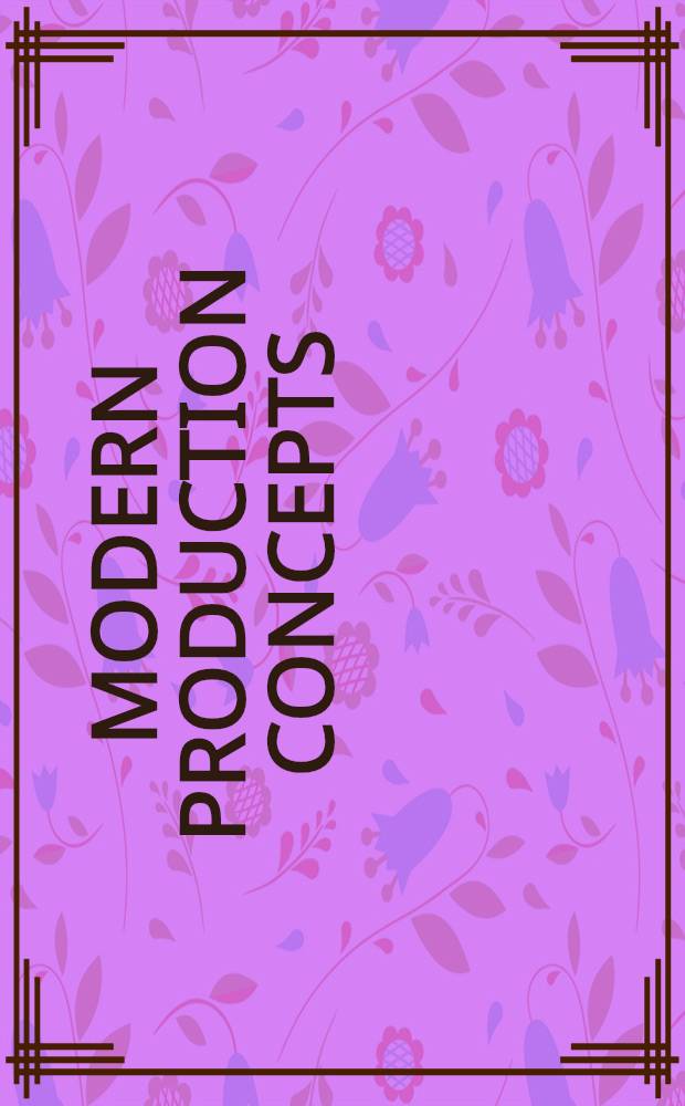 Modern production concepts : Theory a. applications : Proc. of an Intern. conf., Furnuniv., Hagen, FRG, Aug. 20-24, 1990