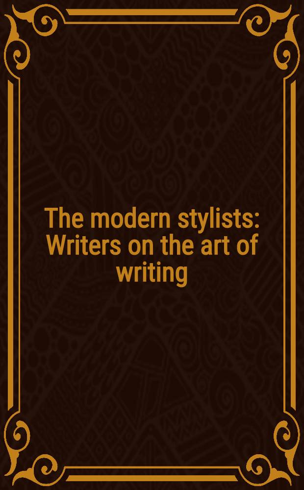 The modern stylists : Writers on the art of writing