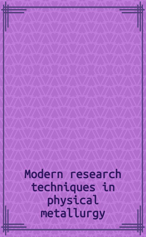 Modern research techniques in physical metallurgy : A seminar on modern research techniques in physical metallurgy held during the 34th National metal congress and exposition, Philadelphia, October 18 to 24, 1952 sponsored by the American society for metals
