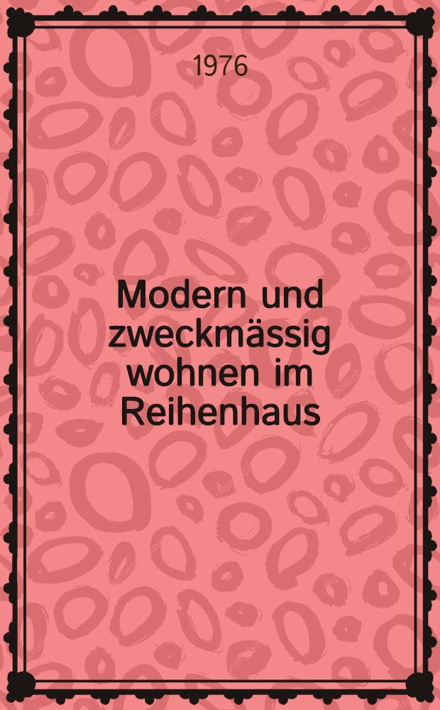 Modern und zweckmässig wohnen im Reihenhaus : Vorteile und Möglichkeiten der Reihenhausbebauung