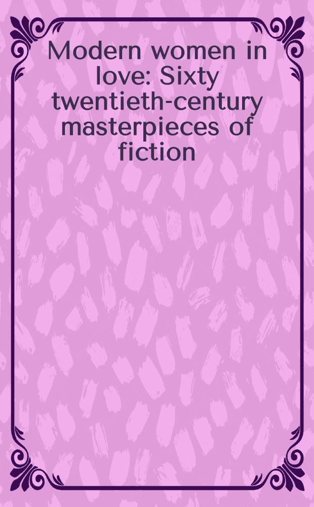 Modern women in love : Sixty twentieth-century masterpieces of fiction