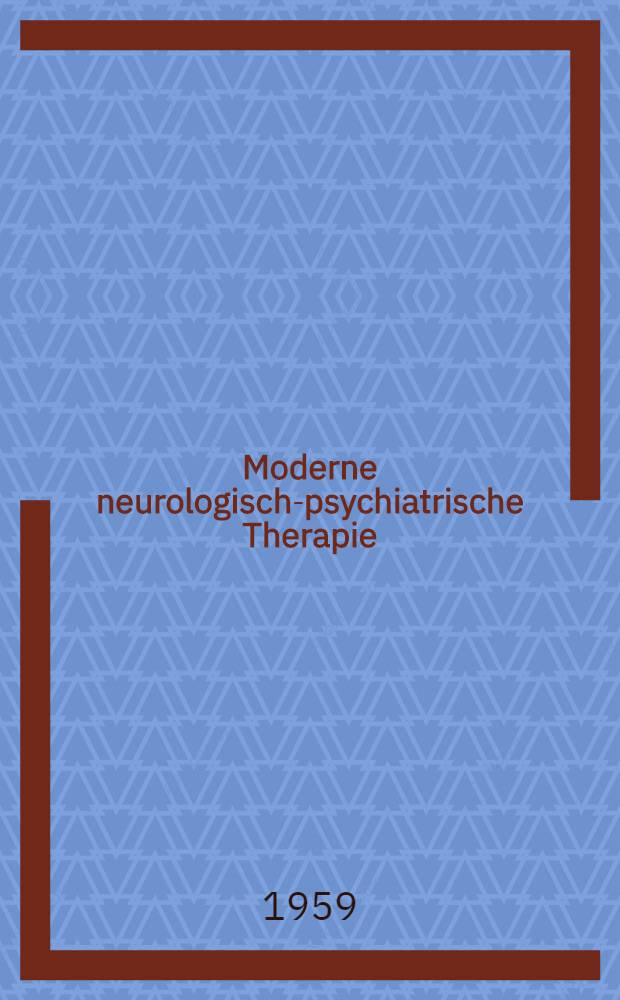 Moderne neurologisch-psychiatrische Therapie : Ausgewählte Vorträge aus dem Fortbildungslehrgang vom 28. Okt. bis 2. Nov. 1957 ..