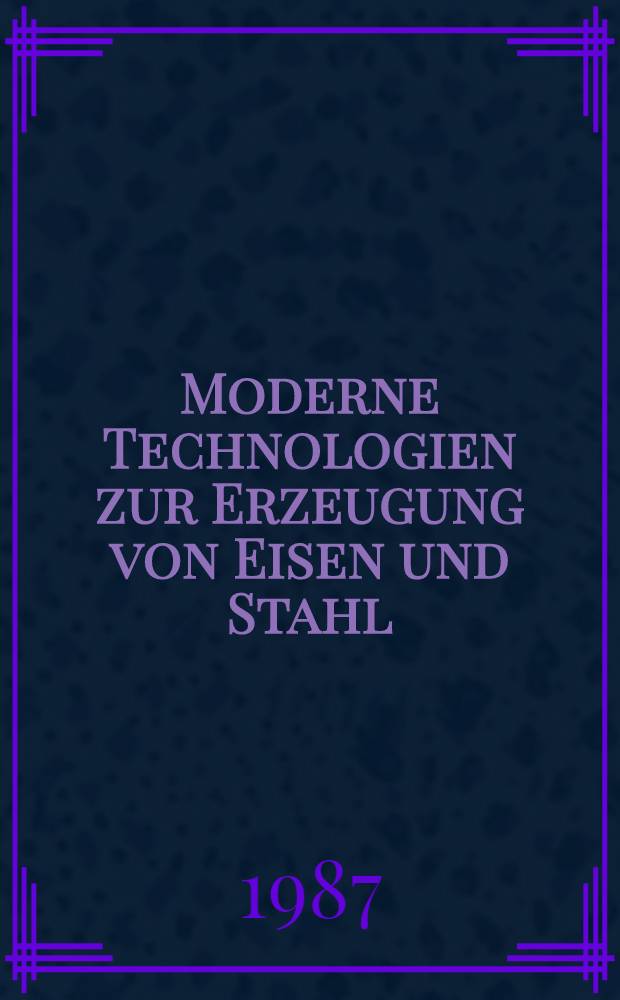 Moderne Technologien zur Erzeugung von Eisen und Stahl : Vortr. zum Berg- u. Hüttenmännischen Tag 1986 in Freiberg-Kolloquium 9