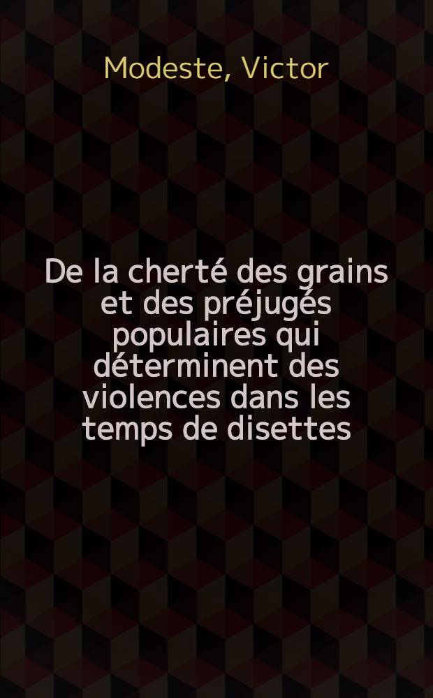 De la cherté des grains et des préjugés populaires qui déterminent des violences dans les temps de disettes