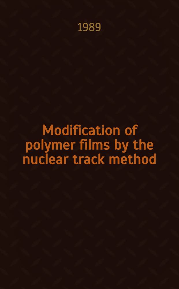 Modification of polymer films by the nuclear track method : Submitted to Intern. symp. on membranes a. membrane separation processes, Sept. 11-15, 1989, Torun, Poland