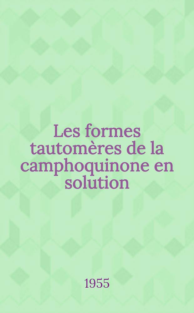 Les formes tautomères de la camphoquinone en solution: 1-re thèse; Propositions données par la Faculté: 2-e thèse: Thèses, présentées à ... l'Univ. de Lyon pour obtenir le grade de docteur ès sciences physiques / par Jacques Modiano