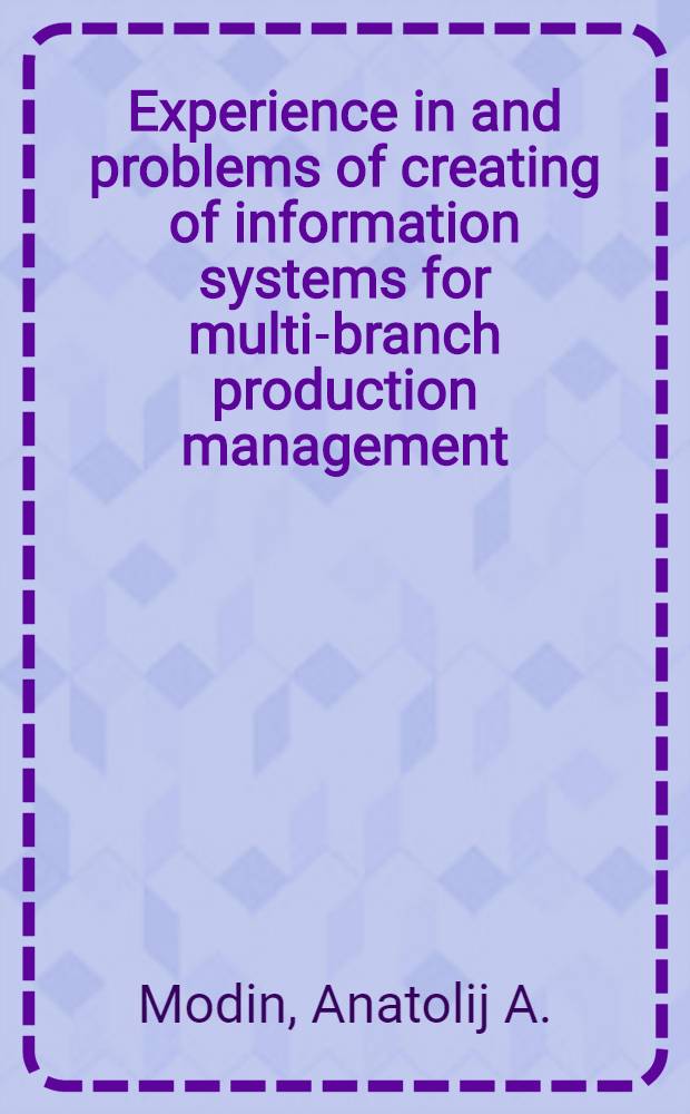 Experience in and problems of creating of information systems for multi-branch production management