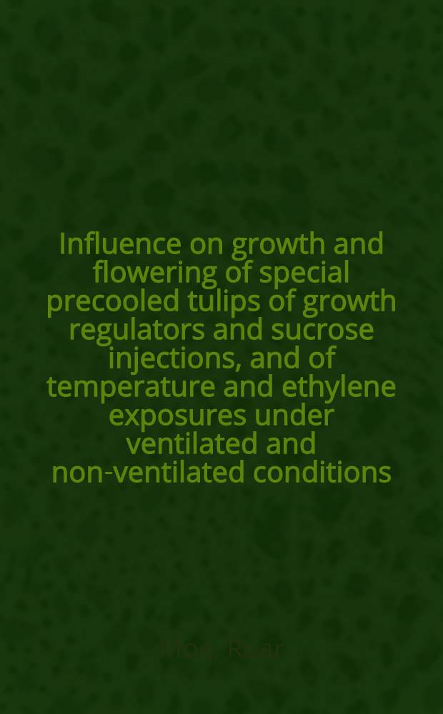 Influence on growth and flowering of special precooled tulips of growth regulators and sucrose injections, and of temperature and ethylene exposures under ventilated and non-ventilated conditions = Virkning av verkstregulatorer og sukrose, temperatur og etylen på vekst og blomstring hos tulipanløk lagret ved gode og dårlige ventilasjonsforhold