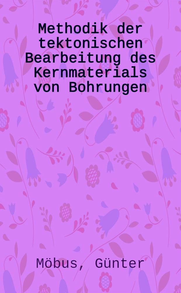 Methodik der tektonischen Bearbeitung des Kernmaterials von Bohrungen