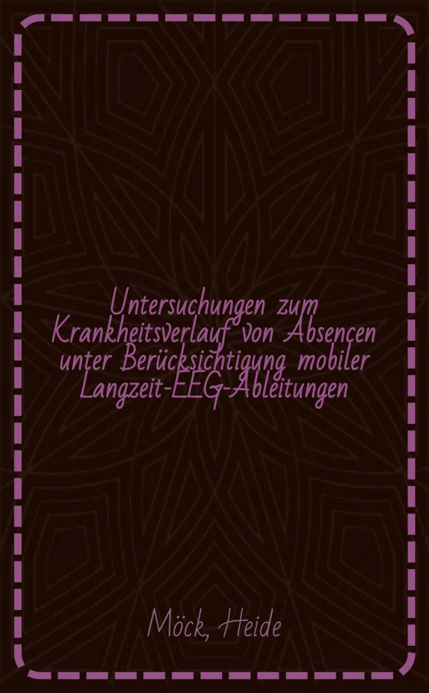 Untersuchungen zum Krankheitsverlauf von Absencen unter Berücksichtigung mobiler Langzeit-EEG-Ableitungen : Inaug.-Diss