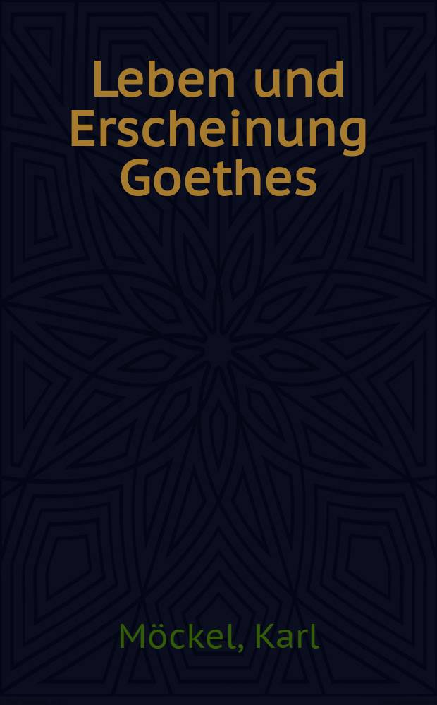 Leben und Erscheinung Goethes : Dargest. an Selbstzeugnissen und Mitteilungen der Zeitgenossen