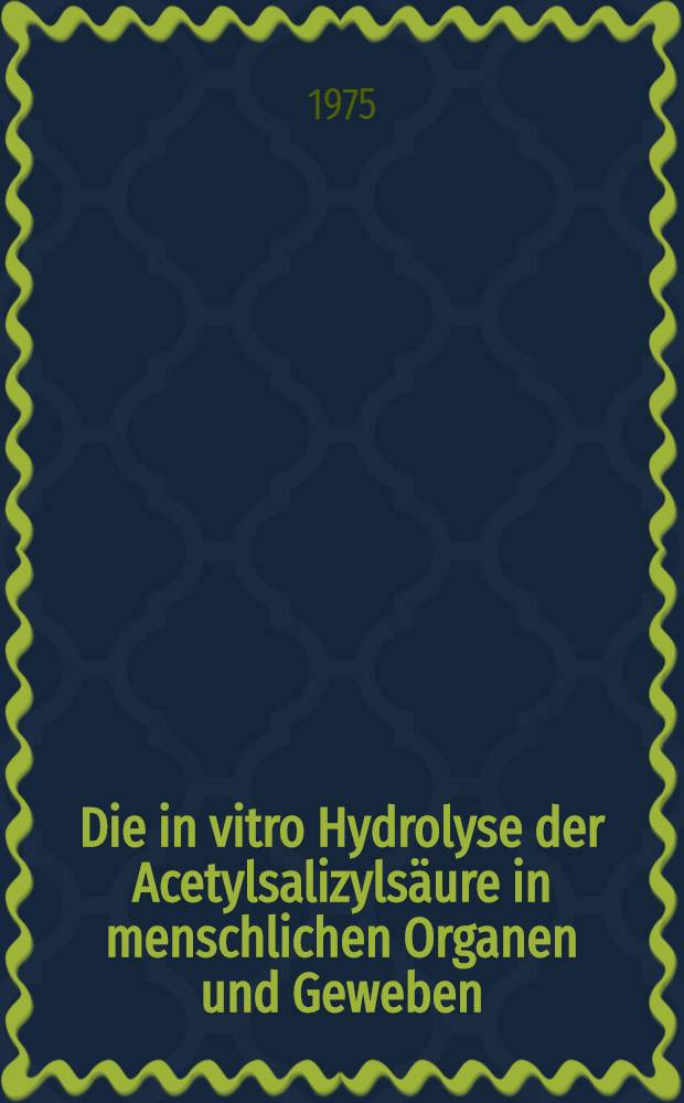Die in vitro Hydrolyse der Acetylsalizylsäure in menschlichen Organen und Geweben : Inaug.-Diss. ... der ... Med. Fak. der ... Univ. zu Bonn