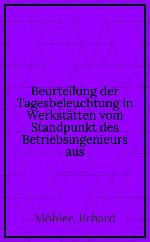 Beurteilung der Tagesbeleuchtung in Werkstätten vom Standpunkt des Betriebsingenieurs aus