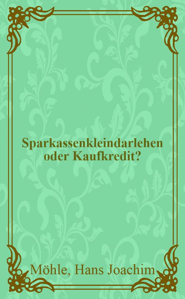 Sparkassenkleindarlehen oder Kaufkredit? : Inaug.-Diss. zur Erlangung des Doktorgrades ... der Univ. zu Köln ..