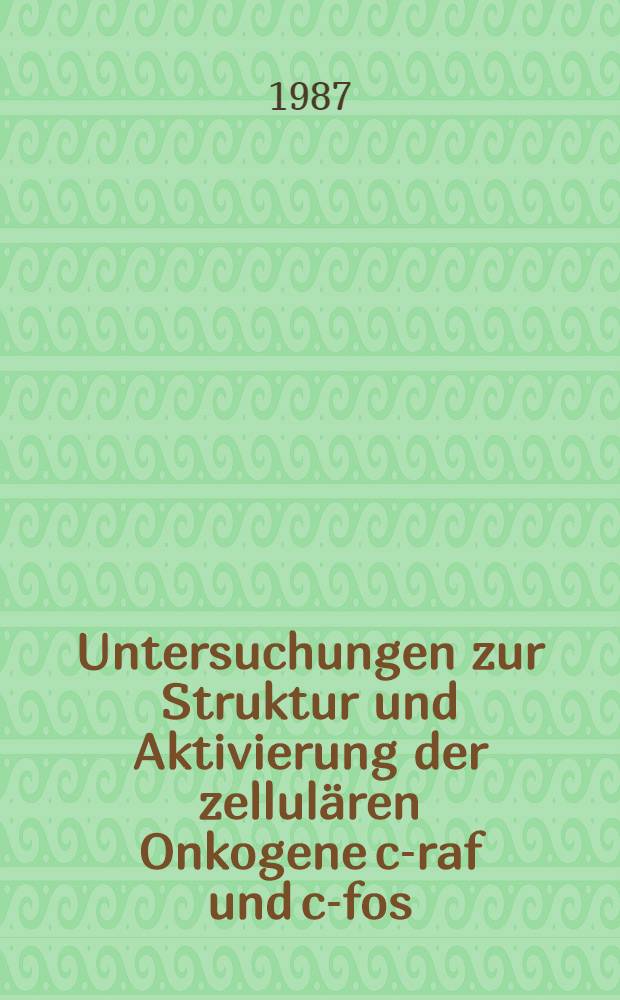 Untersuchungen zur Struktur und Aktivierung der zellulären Onkogene c-raf und c-fos : Inaug.-Diss