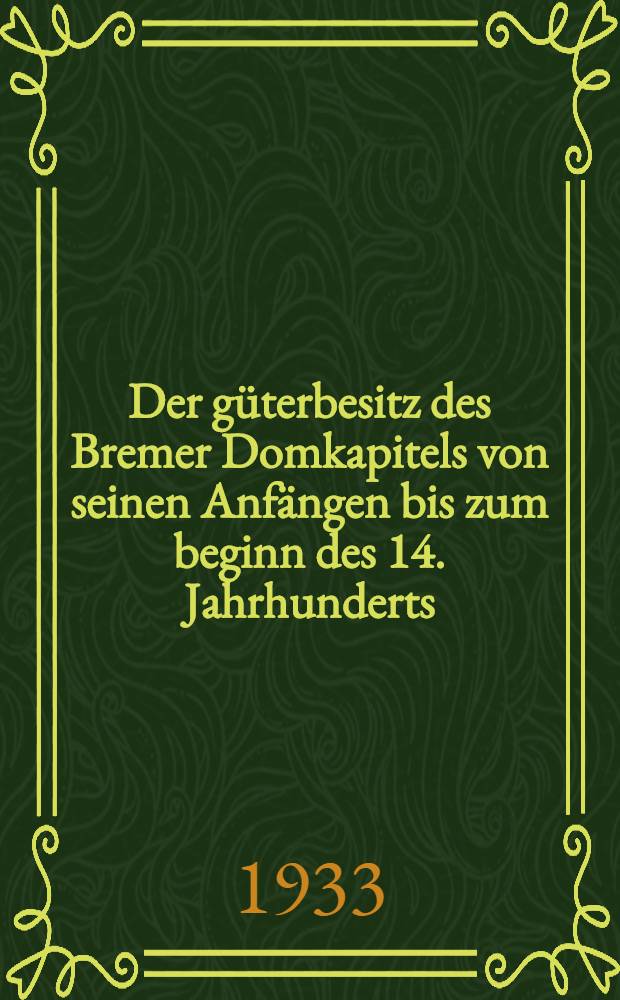 Der güterbesitz des Bremer Domkapitels von seinen Anfängen bis zum beginn des 14. Jahrhunderts