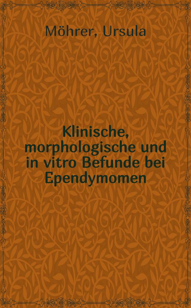 Klinische, morphologische und in vitro Befunde bei Ependymomen : Inaug.-Diss