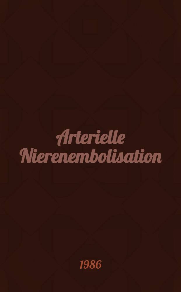 Arterielle Nierenembolisation : Optimierung u. Eignungsprüfung bislang wenig untersuchter Embolisationssubstanzen : Inaug.-Diss