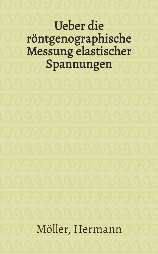 ... Ueber die röntgenographische Messung elastischer Spannungen