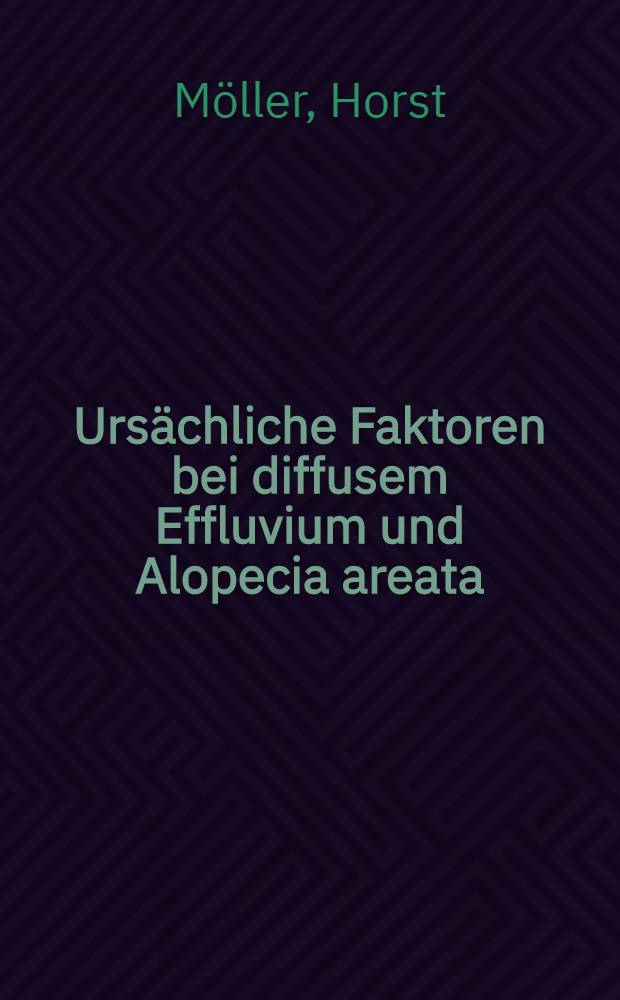 Urs&auml;chliche Faktoren bei diffusem Effluvium und Alopecia areata : Ein h&auml;ufigkeitsanalytischer Vergleich : Inaug.-Diss. ... der ... Med. Fakult&auml;t der Univ. des Saarlandes