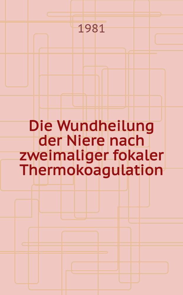 Die Wundheilung der Niere nach zweimaliger fokaler Thermokoagulation : Inaug.-Diss