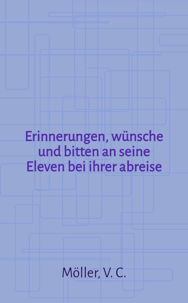 Erinnerungen, wünsche und bitten an seine Eleven bei ihrer abreise
