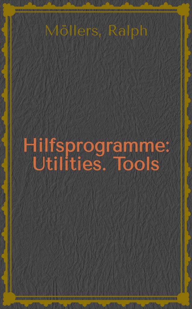 Hilfsprogramme : Utilities. Tools : Public Domain Software MS-DOS : Bedienungsanweisung u. Tips für die beliebtesten Public Domain Programme