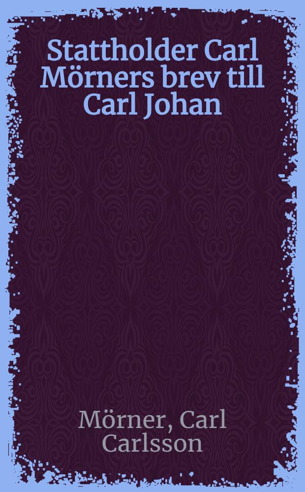 Stattholder Carl Mörners brev till Carl Johan : 1816-1818