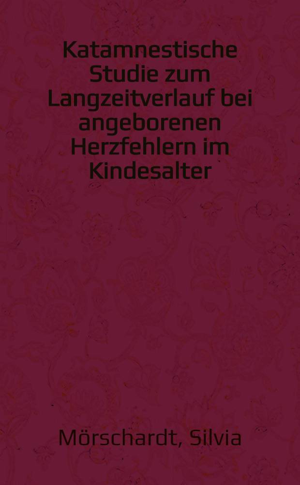 Katamnestische Studie zum Langzeitverlauf bei angeborenen Herzfehlern im Kindesalter : Inaug.-Diss
