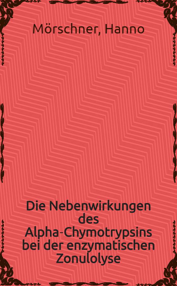Die Nebenwirkungen des Alpha-Chymotrypsins bei der enzymatischen Zonulolyse : Inaug.-Diss. der Med. Fak. der Univ. zu Bonn