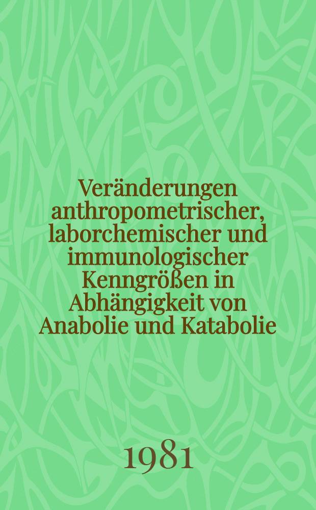 Veränderungen anthropometrischer, laborchemischer und immunologischer Kenngrößen in Abhängigkeit von Anabolie und Katabolie : Ein Beitr. zur Definition des Ernährungszustandes : Inaug.-Diss