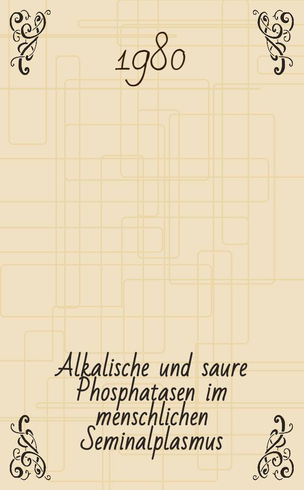 Alkalische und saure Phosphatasen im menschlichen Seminalplasmus : Inaug.-Diss