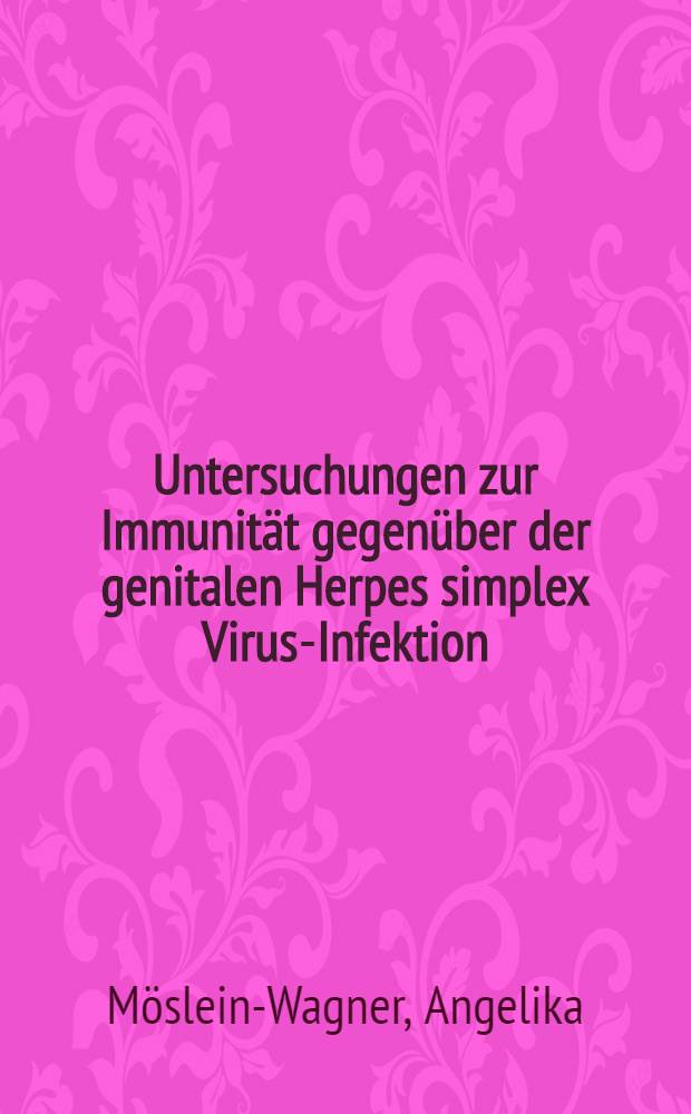Untersuchungen zur Immunität gegenüber der genitalen Herpes simplex Virus-Infektion : Modellversuche an Mäusen nach homologer, heterotoper und nach heterologer, homotoper Immunisierung : Inaug.-Diss